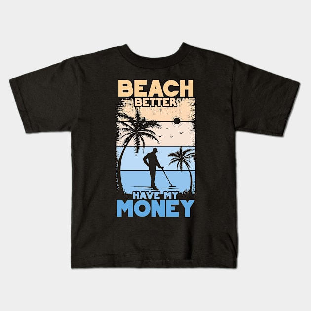 Beach Better Have My Money | Funny Beach Gift | Metal Detecting Kids T-Shirt by Journey Mills